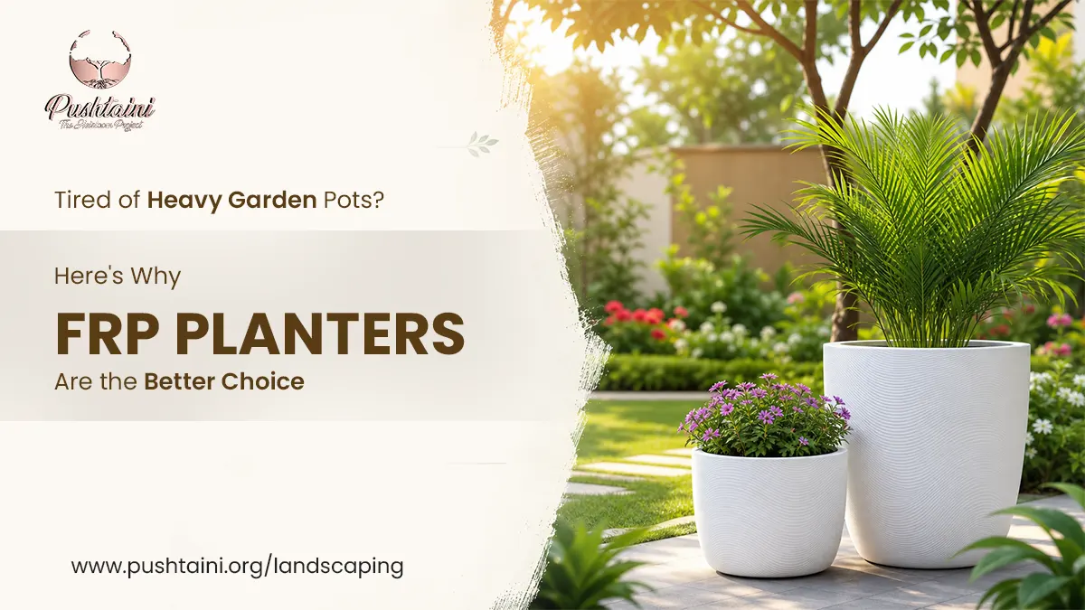 Tired of Heavy Garden Pots? Here's Why FRP Planters Are the Better Choice